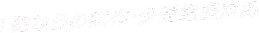 1個からの試作・少量生産対応
